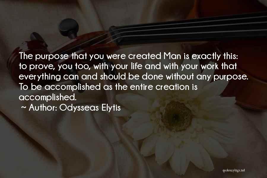Odysseas Elytis Quotes: The Purpose That You Were Created Man Is Exactly This: To Prove, You Too, With Your Life And With Your