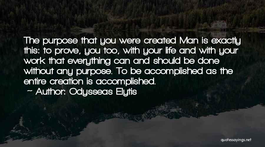 Odysseas Elytis Quotes: The Purpose That You Were Created Man Is Exactly This: To Prove, You Too, With Your Life And With Your