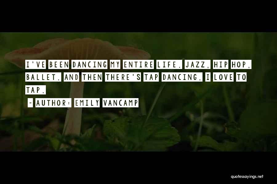 Emily VanCamp Quotes: I've Been Dancing My Entire Life. Jazz, Hip Hop, Ballet. And Then There's Tap Dancing. I Love To Tap.