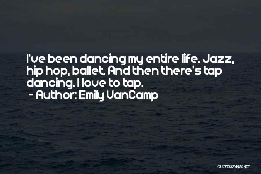 Emily VanCamp Quotes: I've Been Dancing My Entire Life. Jazz, Hip Hop, Ballet. And Then There's Tap Dancing. I Love To Tap.