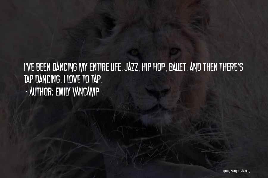 Emily VanCamp Quotes: I've Been Dancing My Entire Life. Jazz, Hip Hop, Ballet. And Then There's Tap Dancing. I Love To Tap.