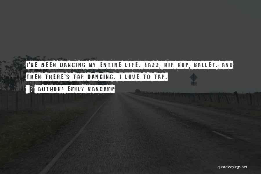 Emily VanCamp Quotes: I've Been Dancing My Entire Life. Jazz, Hip Hop, Ballet. And Then There's Tap Dancing. I Love To Tap.
