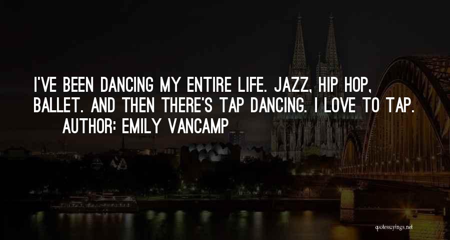Emily VanCamp Quotes: I've Been Dancing My Entire Life. Jazz, Hip Hop, Ballet. And Then There's Tap Dancing. I Love To Tap.
