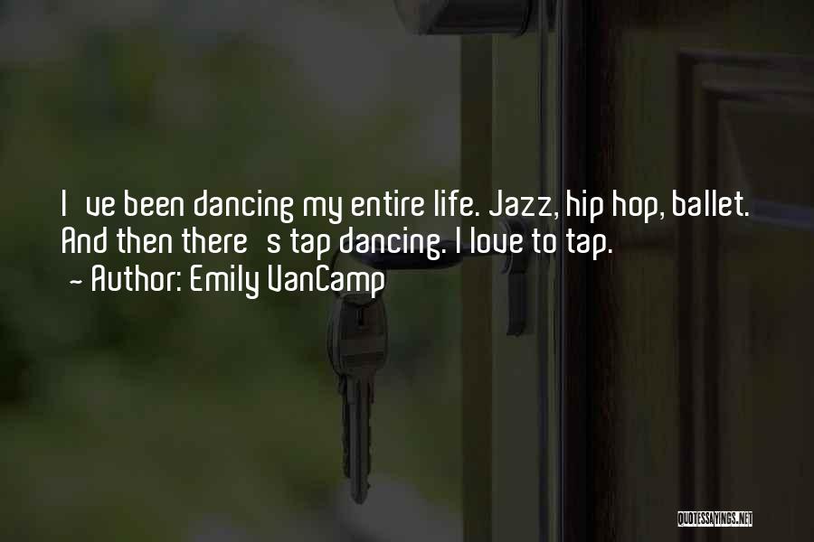 Emily VanCamp Quotes: I've Been Dancing My Entire Life. Jazz, Hip Hop, Ballet. And Then There's Tap Dancing. I Love To Tap.