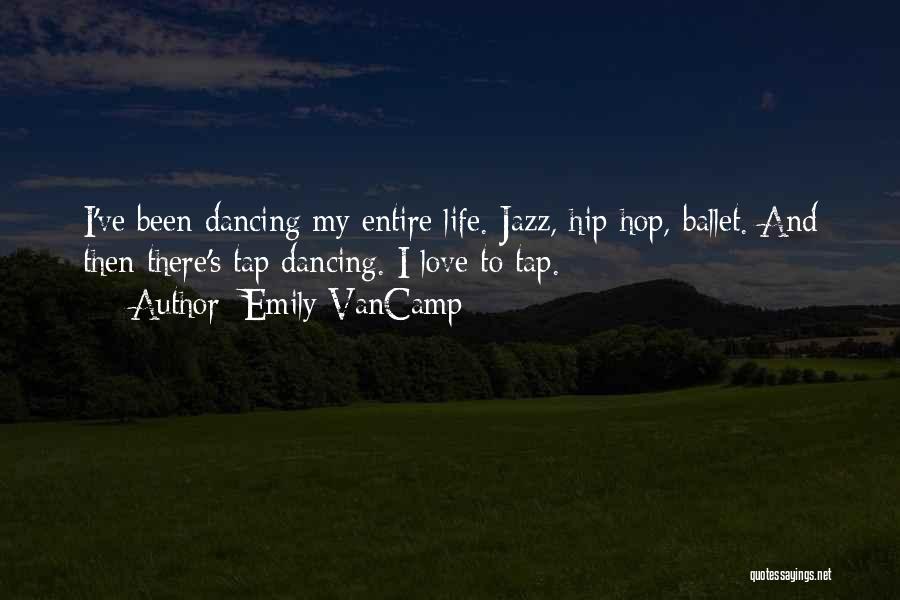 Emily VanCamp Quotes: I've Been Dancing My Entire Life. Jazz, Hip Hop, Ballet. And Then There's Tap Dancing. I Love To Tap.