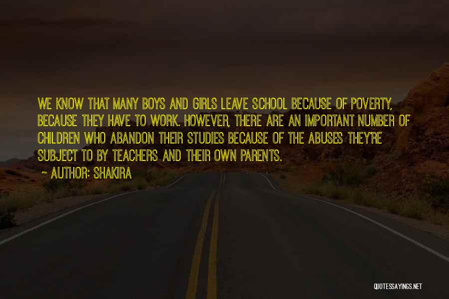 Shakira Quotes: We Know That Many Boys And Girls Leave School Because Of Poverty, Because They Have To Work. However, There Are