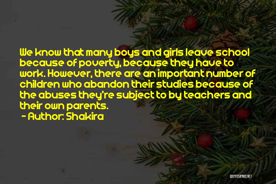 Shakira Quotes: We Know That Many Boys And Girls Leave School Because Of Poverty, Because They Have To Work. However, There Are