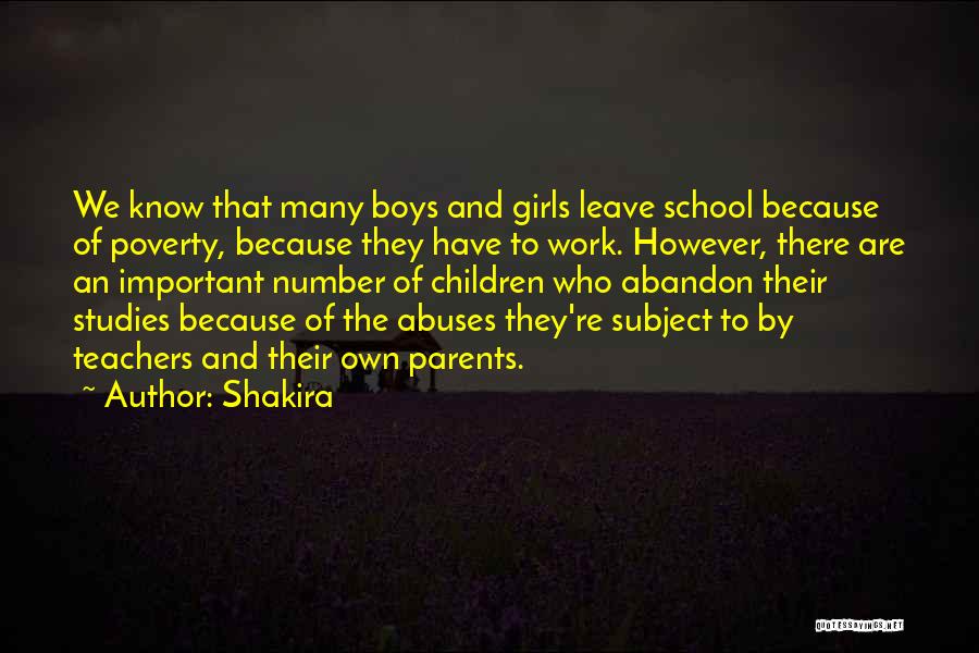 Shakira Quotes: We Know That Many Boys And Girls Leave School Because Of Poverty, Because They Have To Work. However, There Are