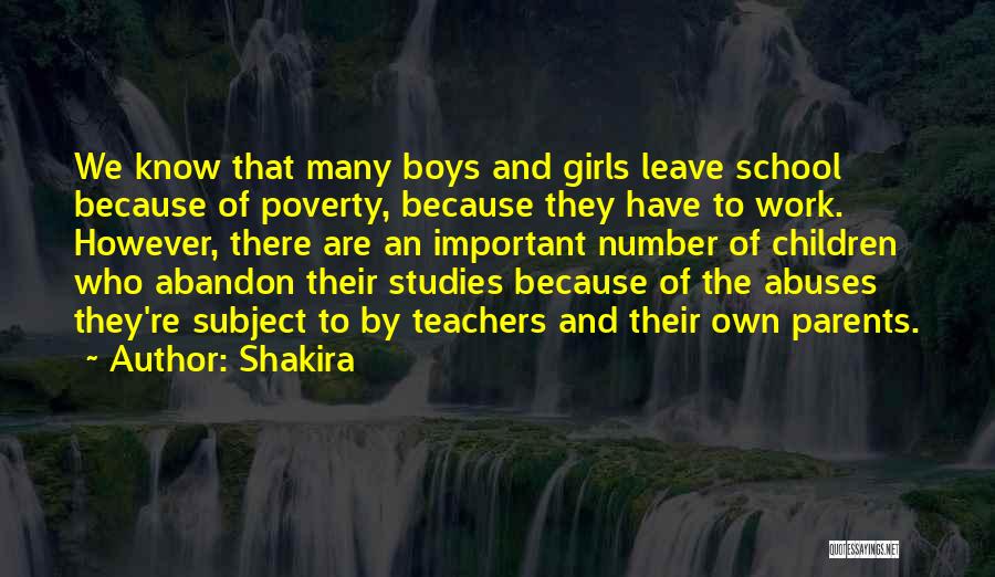 Shakira Quotes: We Know That Many Boys And Girls Leave School Because Of Poverty, Because They Have To Work. However, There Are