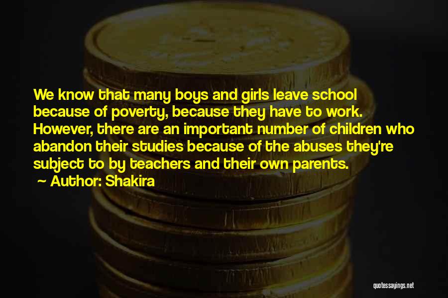 Shakira Quotes: We Know That Many Boys And Girls Leave School Because Of Poverty, Because They Have To Work. However, There Are