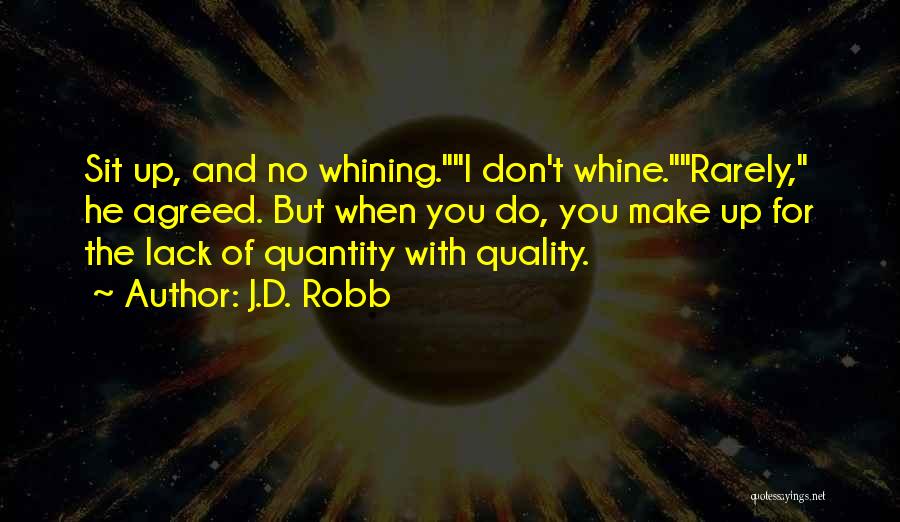 J.D. Robb Quotes: Sit Up, And No Whining.i Don't Whine.rarely, He Agreed. But When You Do, You Make Up For The Lack Of