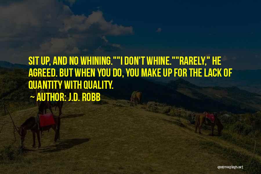 J.D. Robb Quotes: Sit Up, And No Whining.i Don't Whine.rarely, He Agreed. But When You Do, You Make Up For The Lack Of