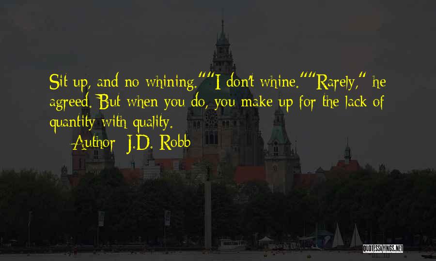 J.D. Robb Quotes: Sit Up, And No Whining.i Don't Whine.rarely, He Agreed. But When You Do, You Make Up For The Lack Of