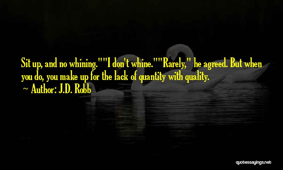 J.D. Robb Quotes: Sit Up, And No Whining.i Don't Whine.rarely, He Agreed. But When You Do, You Make Up For The Lack Of