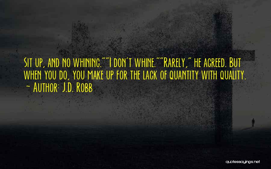 J.D. Robb Quotes: Sit Up, And No Whining.i Don't Whine.rarely, He Agreed. But When You Do, You Make Up For The Lack Of