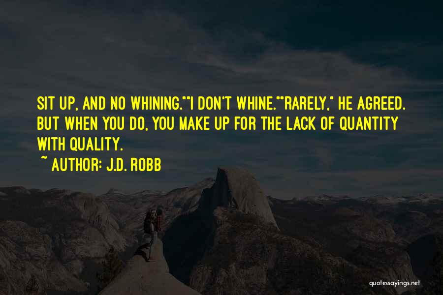 J.D. Robb Quotes: Sit Up, And No Whining.i Don't Whine.rarely, He Agreed. But When You Do, You Make Up For The Lack Of