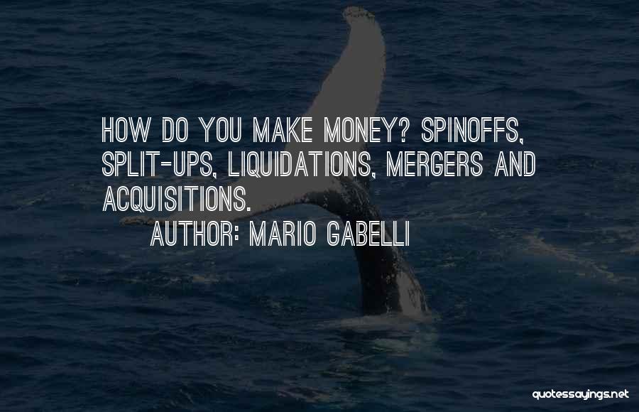 Mario Gabelli Quotes: How Do You Make Money? Spinoffs, Split-ups, Liquidations, Mergers And Acquisitions.