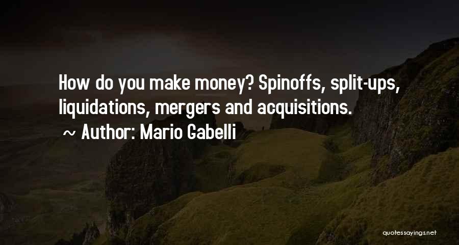 Mario Gabelli Quotes: How Do You Make Money? Spinoffs, Split-ups, Liquidations, Mergers And Acquisitions.