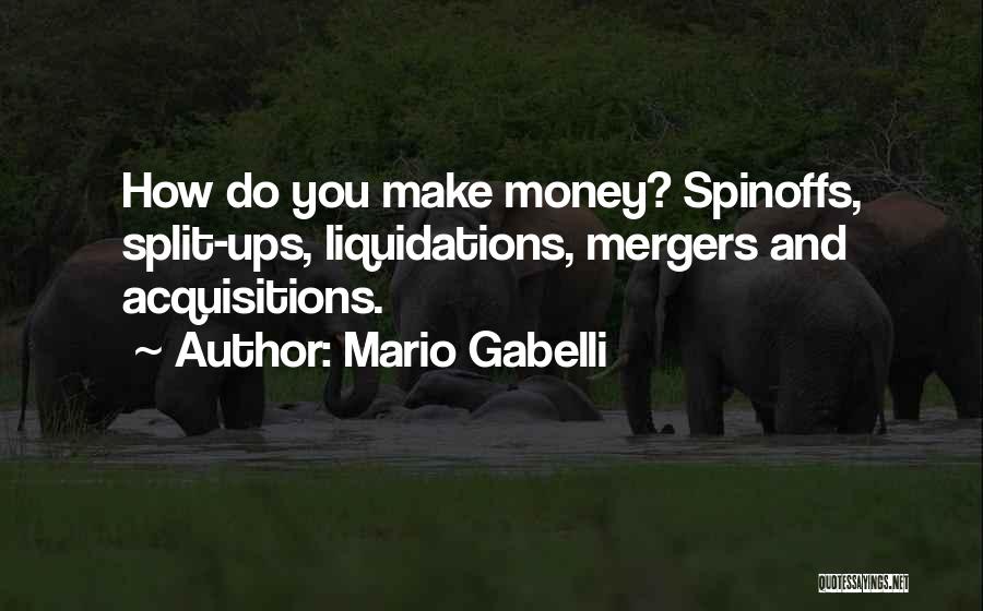 Mario Gabelli Quotes: How Do You Make Money? Spinoffs, Split-ups, Liquidations, Mergers And Acquisitions.