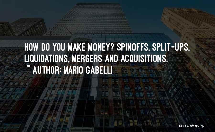 Mario Gabelli Quotes: How Do You Make Money? Spinoffs, Split-ups, Liquidations, Mergers And Acquisitions.