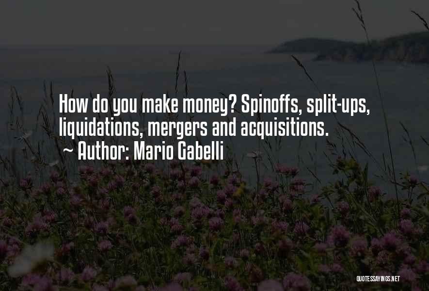 Mario Gabelli Quotes: How Do You Make Money? Spinoffs, Split-ups, Liquidations, Mergers And Acquisitions.