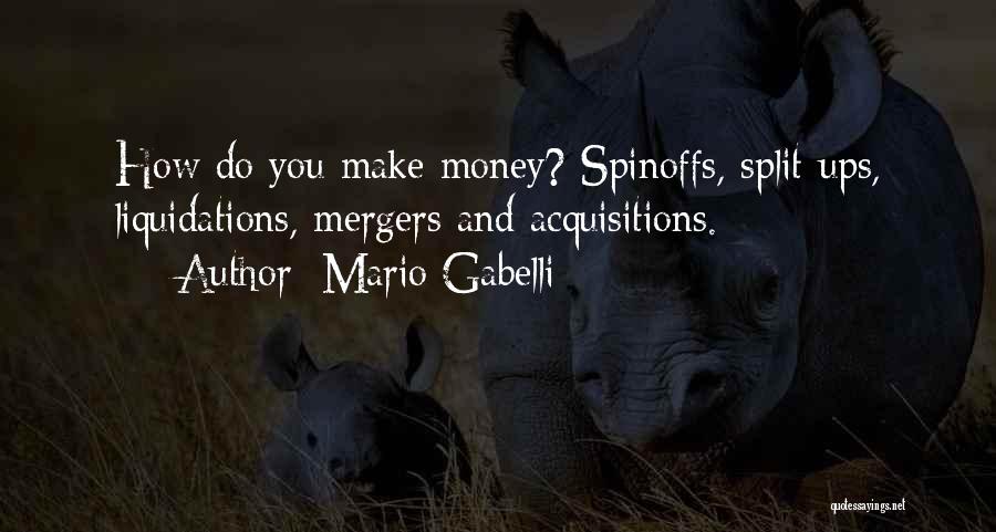 Mario Gabelli Quotes: How Do You Make Money? Spinoffs, Split-ups, Liquidations, Mergers And Acquisitions.