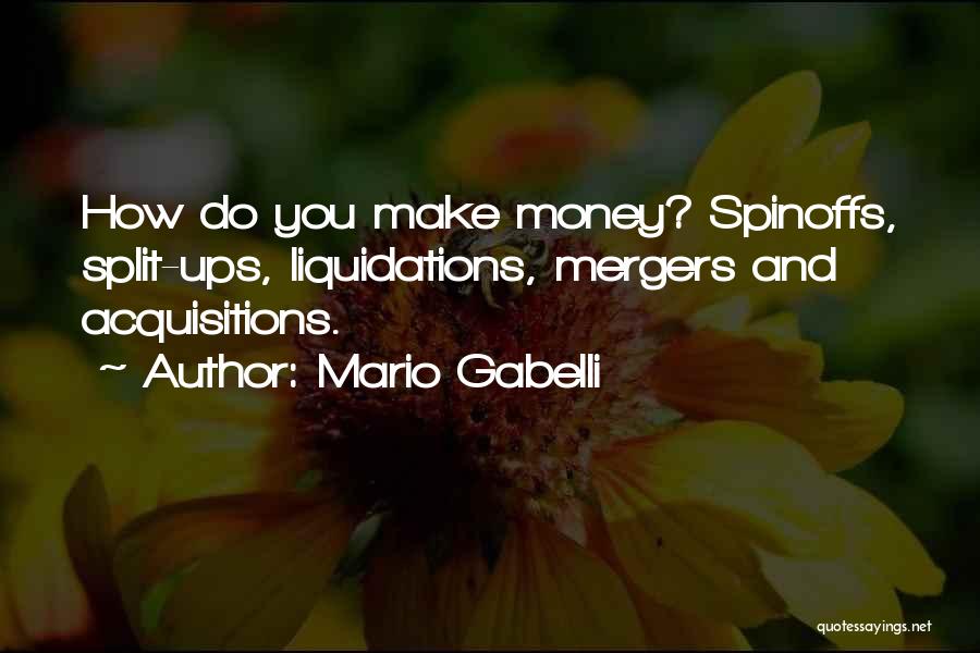 Mario Gabelli Quotes: How Do You Make Money? Spinoffs, Split-ups, Liquidations, Mergers And Acquisitions.