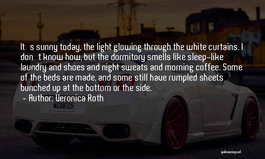 Veronica Roth Quotes: It's Sunny Today, The Light Glowing Through The White Curtains. I Don't Know How, But The Dormitory Smells Like Sleep-like