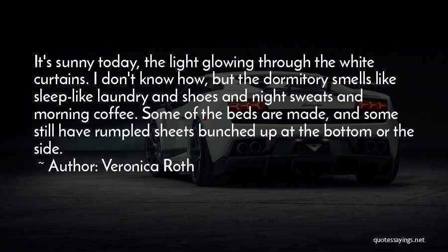 Veronica Roth Quotes: It's Sunny Today, The Light Glowing Through The White Curtains. I Don't Know How, But The Dormitory Smells Like Sleep-like