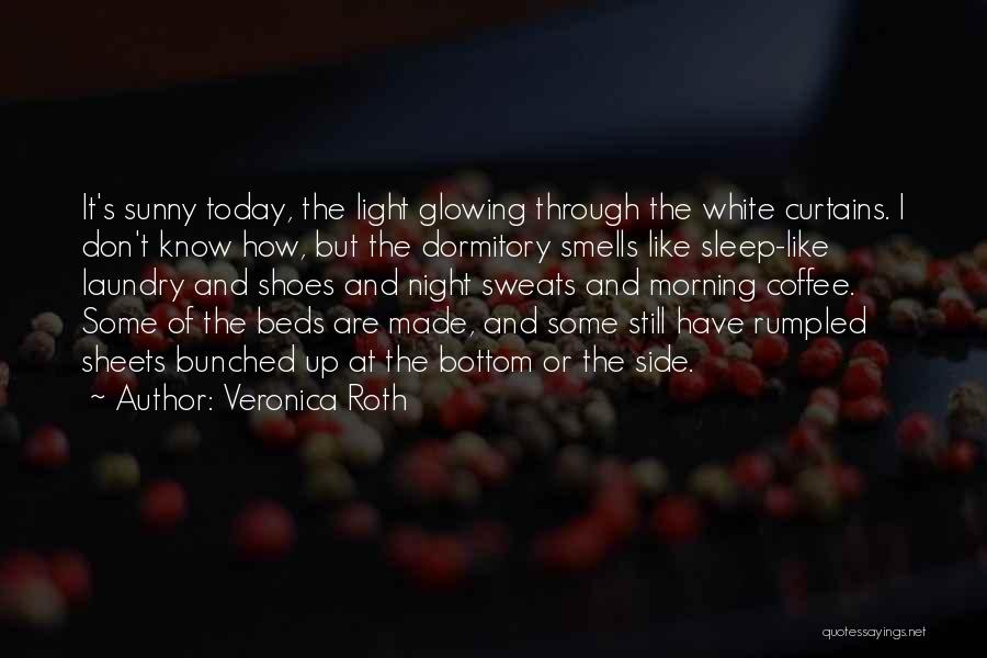 Veronica Roth Quotes: It's Sunny Today, The Light Glowing Through The White Curtains. I Don't Know How, But The Dormitory Smells Like Sleep-like