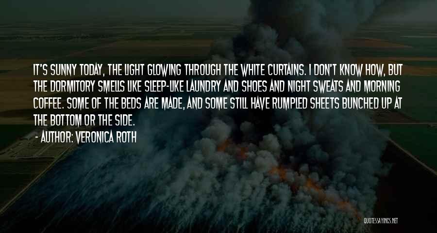Veronica Roth Quotes: It's Sunny Today, The Light Glowing Through The White Curtains. I Don't Know How, But The Dormitory Smells Like Sleep-like