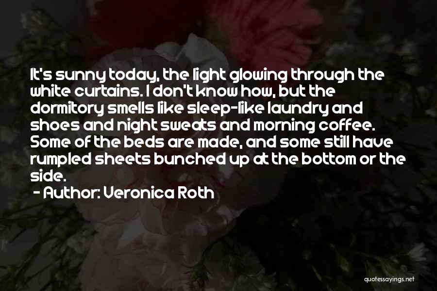 Veronica Roth Quotes: It's Sunny Today, The Light Glowing Through The White Curtains. I Don't Know How, But The Dormitory Smells Like Sleep-like