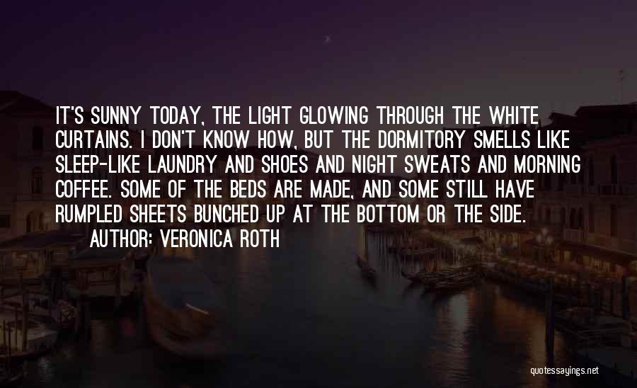 Veronica Roth Quotes: It's Sunny Today, The Light Glowing Through The White Curtains. I Don't Know How, But The Dormitory Smells Like Sleep-like