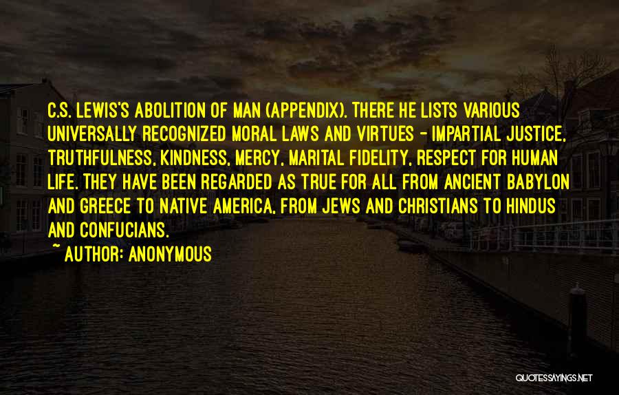 Anonymous Quotes: C.s. Lewis's Abolition Of Man (appendix). There He Lists Various Universally Recognized Moral Laws And Virtues - Impartial Justice, Truthfulness,