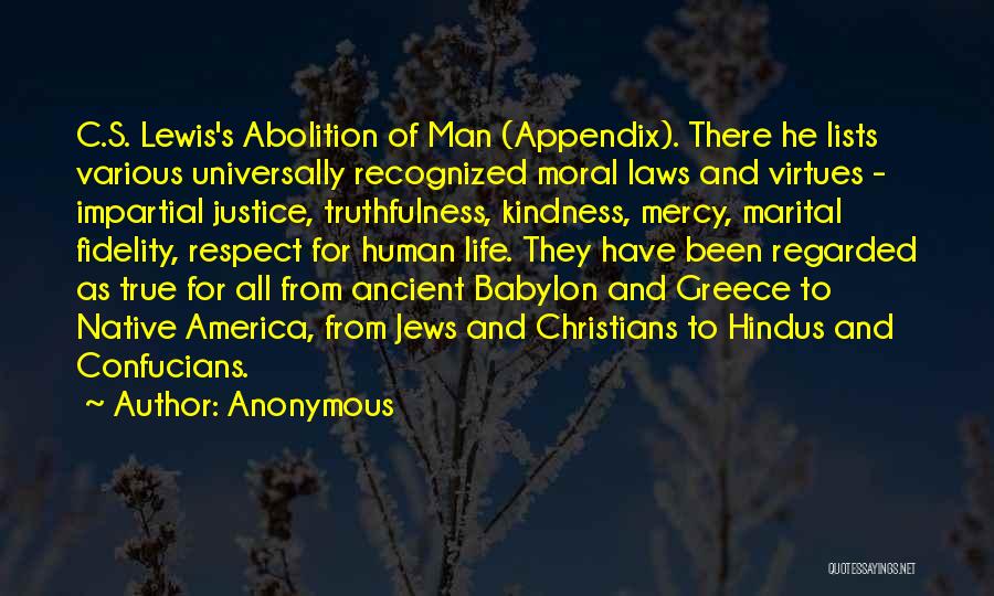 Anonymous Quotes: C.s. Lewis's Abolition Of Man (appendix). There He Lists Various Universally Recognized Moral Laws And Virtues - Impartial Justice, Truthfulness,