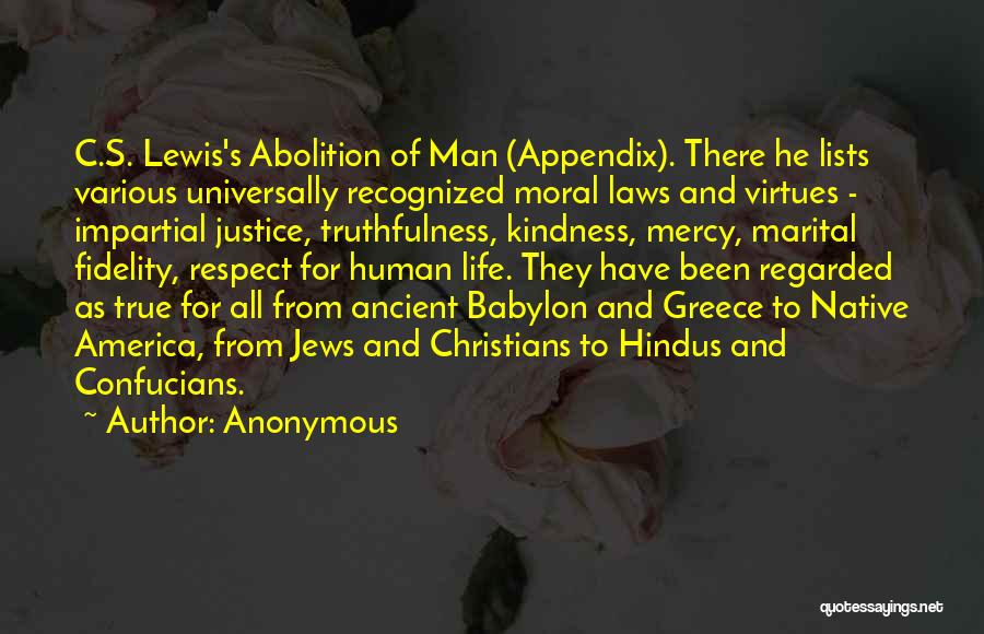 Anonymous Quotes: C.s. Lewis's Abolition Of Man (appendix). There He Lists Various Universally Recognized Moral Laws And Virtues - Impartial Justice, Truthfulness,