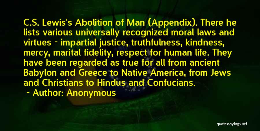 Anonymous Quotes: C.s. Lewis's Abolition Of Man (appendix). There He Lists Various Universally Recognized Moral Laws And Virtues - Impartial Justice, Truthfulness,