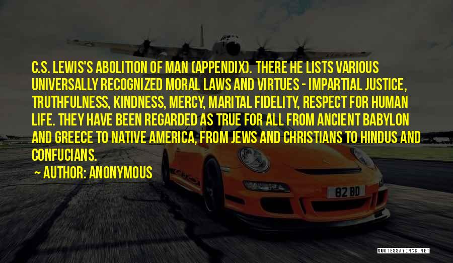 Anonymous Quotes: C.s. Lewis's Abolition Of Man (appendix). There He Lists Various Universally Recognized Moral Laws And Virtues - Impartial Justice, Truthfulness,