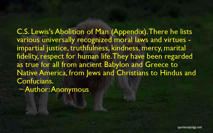 Anonymous Quotes: C.s. Lewis's Abolition Of Man (appendix). There He Lists Various Universally Recognized Moral Laws And Virtues - Impartial Justice, Truthfulness,