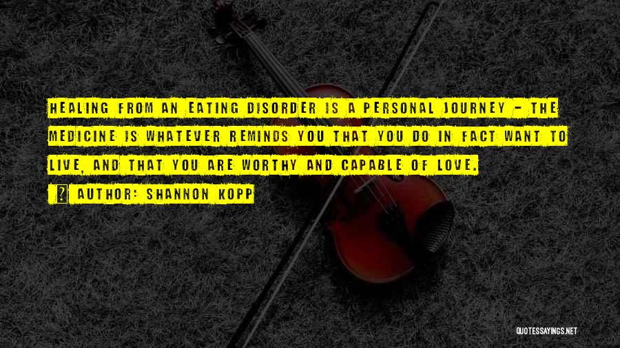 Shannon Kopp Quotes: Healing From An Eating Disorder Is A Personal Journey - The Medicine Is Whatever Reminds You That You Do In