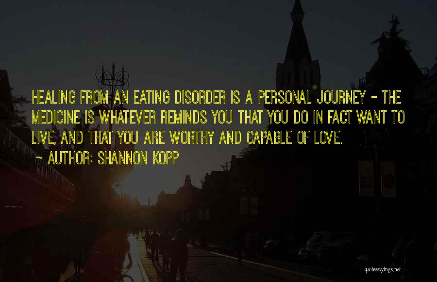 Shannon Kopp Quotes: Healing From An Eating Disorder Is A Personal Journey - The Medicine Is Whatever Reminds You That You Do In