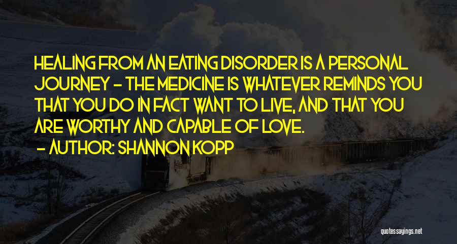 Shannon Kopp Quotes: Healing From An Eating Disorder Is A Personal Journey - The Medicine Is Whatever Reminds You That You Do In