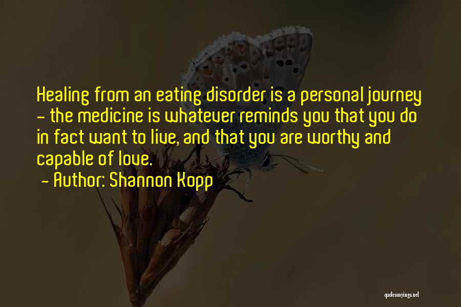 Shannon Kopp Quotes: Healing From An Eating Disorder Is A Personal Journey - The Medicine Is Whatever Reminds You That You Do In