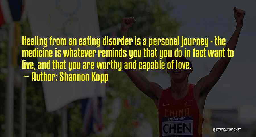 Shannon Kopp Quotes: Healing From An Eating Disorder Is A Personal Journey - The Medicine Is Whatever Reminds You That You Do In