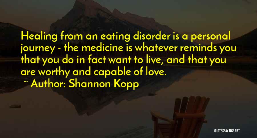 Shannon Kopp Quotes: Healing From An Eating Disorder Is A Personal Journey - The Medicine Is Whatever Reminds You That You Do In