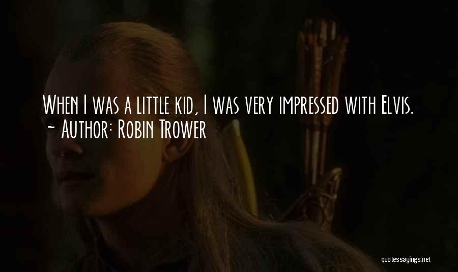 Robin Trower Quotes: When I Was A Little Kid, I Was Very Impressed With Elvis.
