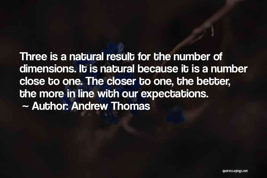 Andrew Thomas Quotes: Three Is A Natural Result For The Number Of Dimensions. It Is Natural Because It Is A Number Close To