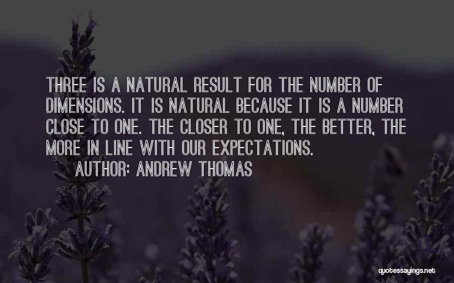 Andrew Thomas Quotes: Three Is A Natural Result For The Number Of Dimensions. It Is Natural Because It Is A Number Close To