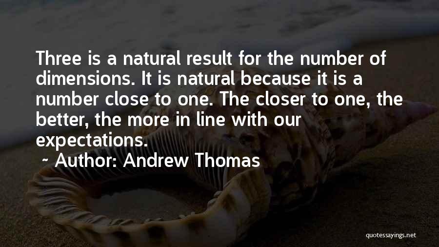 Andrew Thomas Quotes: Three Is A Natural Result For The Number Of Dimensions. It Is Natural Because It Is A Number Close To