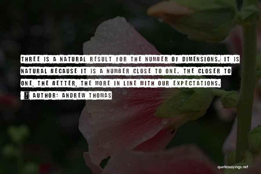 Andrew Thomas Quotes: Three Is A Natural Result For The Number Of Dimensions. It Is Natural Because It Is A Number Close To